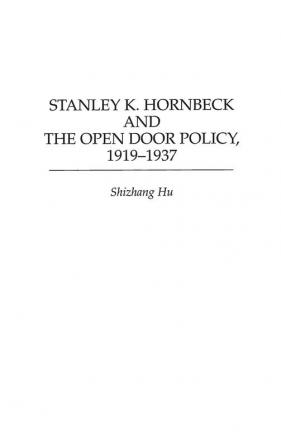 Stanley K. Hornbeck and the Open Door Policy 1919-1937: 0048 (Contributions to the Study of World History)