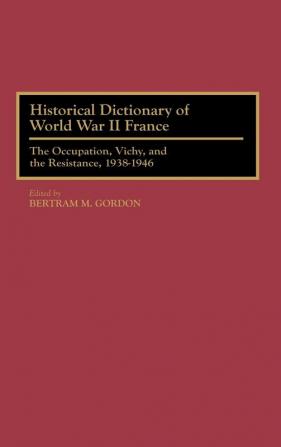 Historical Dictionary of World War II France: The Occupation Vichy and the Resistance 1938-1946 (Historical Dictionaries of French History)