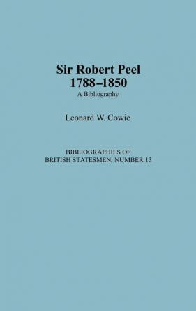 Sir Robert Peel 1788-1850: A Bibliography (Bibliographies of British Statesmen)