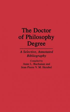 The Doctor of Philosophy Degree: A Selective Annotated Bibliography (Bibliographies and Indexes in Education)