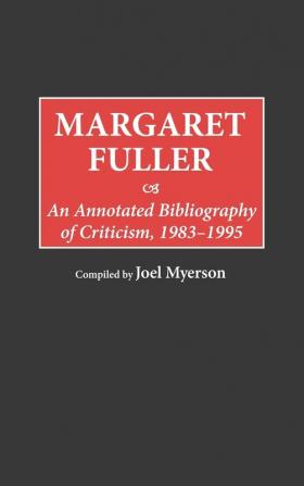 Margaret Fuller: An Annotated Bibliography of Criticism 1983-1995: 27 (Bibliographies and Indexes in Women's Studies)