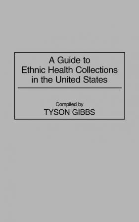 A Guide to Ethnic Health Collections in the United States: 13 (Bibliographies and Indexes in Medical Studies)