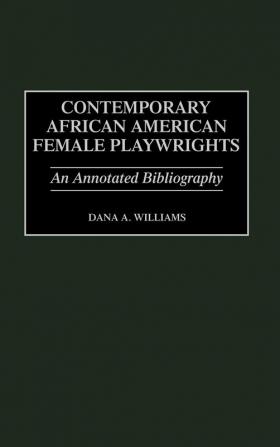 Contemporary African American Female Playwrights: An Annotated Bibliography: 37 (Bibliographies and Indexes in Afro-American and African Studies)