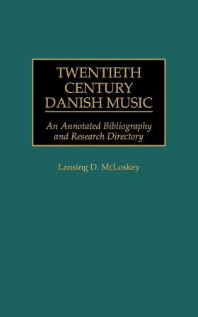 Twentieth Century Danish Music: An Annotated Bibliography and Research Directory (Music Reference Collection)