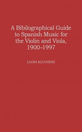 A Biographical Guide to Spanish Music for the Violin and Viola 1900-1997 (Music Reference Collection)