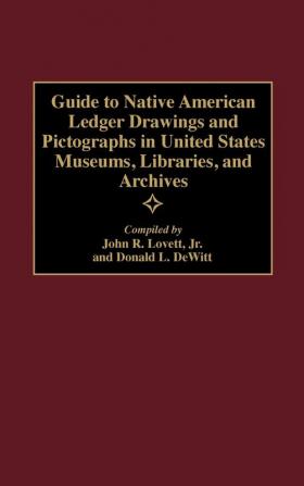 Guide to Native American Ledger Drawings and Pictographs in United States Museums Libraries and Archives: 39 (Bibliographies and Indexes in American History)