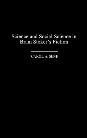 Science and Social Science in Bram Stoker's Fiction: 99 (Contributions to the Study of Science Fiction & Fantasy)