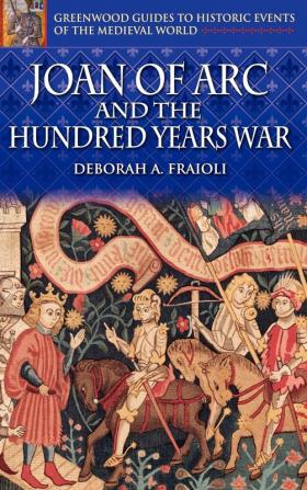 Joan of Arc and the Hundred Years War (Greenwood Guides to Historic Events of the Medieval World)