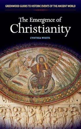 The Emergence of Christianity (Greenwood Guides to Historic Events of the Ancient World)