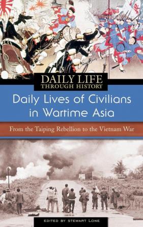 Daily Lives of Civilians in Wartime Asia: From the Taiping Rebellion to the Vietnam War (The Greenwood Press Daily Life Through History Series: Daily Lives of Civilians during Wartime)