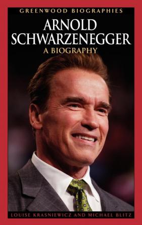 Arnold Schwarzenegger: A Biography (Greenwood Biographies)