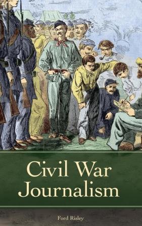 Civil War Journalism (Reflections on the Civil War Era)