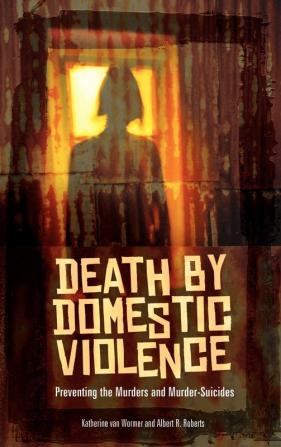 Death by Domestic Violence: Preventing the Murders and Murder-Suicides (Social and Psychological Issues: Challenges and Solutions)