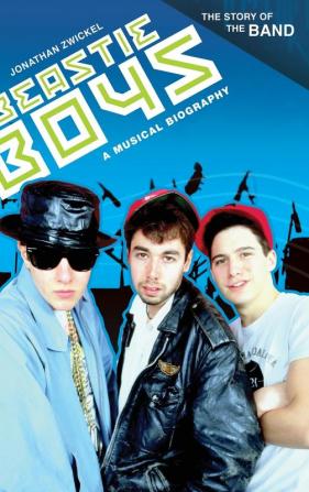 Beastie Boys: A Musical Biography (The Story of the Band)