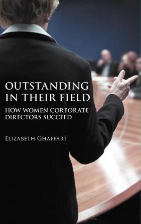 Outstanding in Their Field: How Women Corporate Directors Succeed