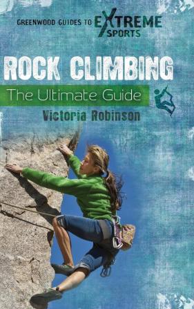 Rock Climbing: The Ultimate Guide (Greenwood Guides to Extreme Sports)