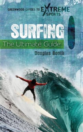 Surfing: The Ultimate Guide (Greenwood Guides to Extreme Sports)