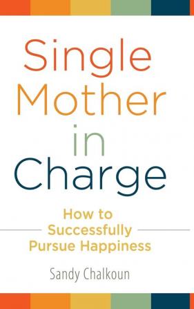 Single Mother in Charge: How to Successfully Pursue Happiness (Women's Psychology)