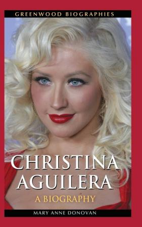 Christina Aguilera: A Biography (Greenwood Biographies)