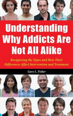 Understanding Why Addicts Are Not All Alike: Recognizing the Types and How Their Differences Affect Intervention and Treatment