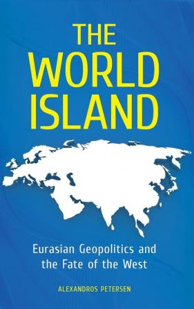 The World Island: Eurasian Geopolitics and the Fate of the West (Praeger Security International)