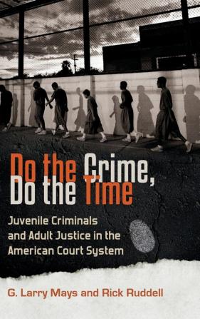 Do the Crime Do the Time: Juvenile Criminals and Adult Justice in the American Court System