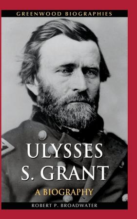 Ulysses S. Grant: A Biography (Greenwood Biographies)