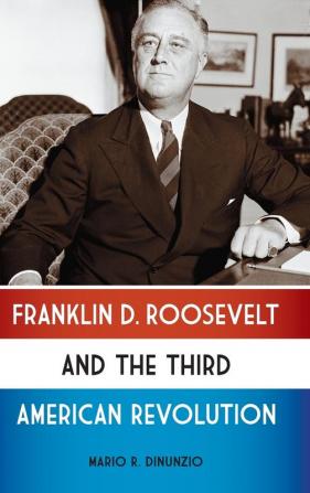 Franklin D. Roosevelt and the Third American Revolution