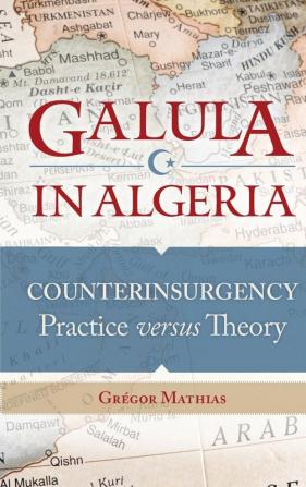 Galula in Algeria: Counterinsurgency Practice versus Theory (Praeger Security International)