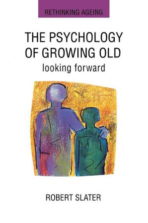 The Psychology Of Growing Old (Rethinking Ageing Series)