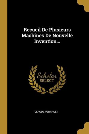 Recueil de Plusieurs Machines de Nouvelle Invention...