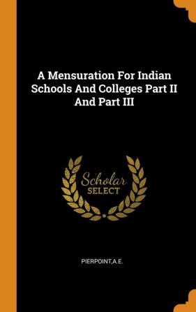 A Mensuration For Indian Schools And Colleges Part II And Part III