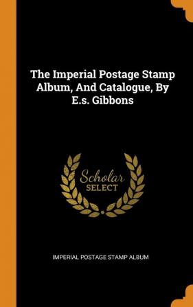 The Imperial Postage Stamp Album And Catalogue By E.s. Gibbons