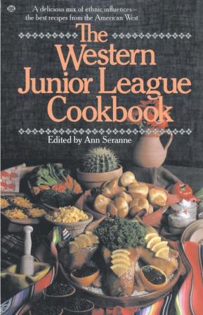 The Western Junior League Cookbook: A Delicious Mix of Ethnic Influences- The Best Recipes From the American West