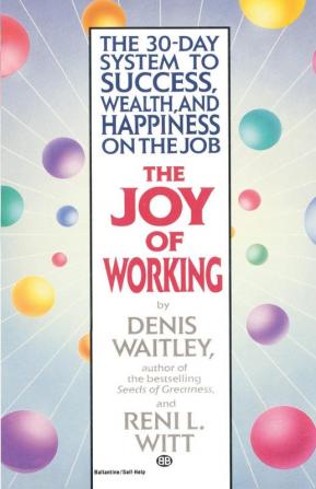 The Joy of Working: The 30-Day System to Success Wealth and Happiness on the Job