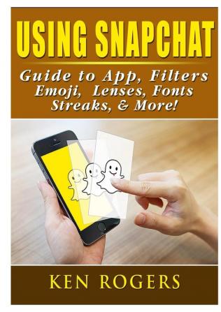 Using Snapchat Guide to App Filters Emoji Lenses Font Streaks & More!