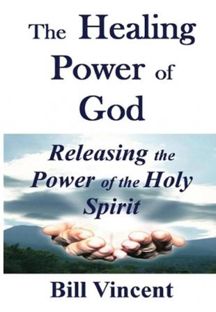 The Healing Power of God: Releasing the Power of the Holy Spirit