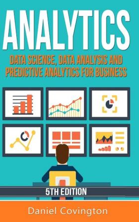 Analytics: Data Science Data Analysis and Predictive Analytics for Business