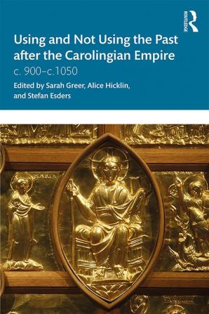 Using and Not Using the Past after the Carolingian Empire