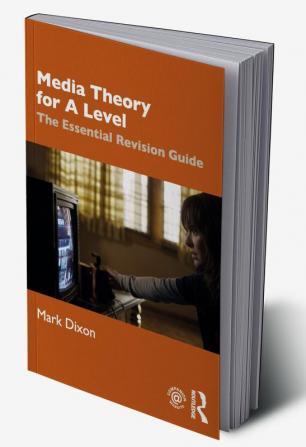 Media Theory for A Level: The Essential Revision Guide