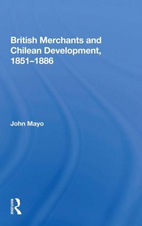 British Merchants and Chilean Development 1851-1886