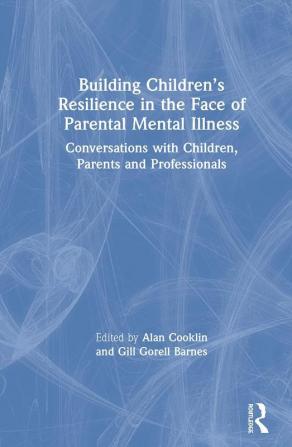 Building Children’s Resilience in the Face of Parental Mental Illness