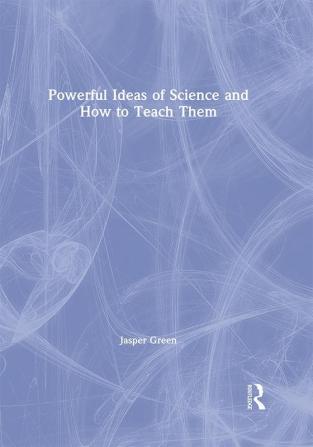 Powerful Ideas of Science and How to Teach Them