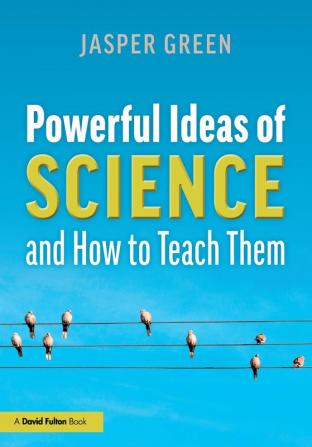 Powerful Ideas of Science and How to Teach Them