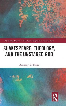 Shakespeare Theology and the Unstaged God