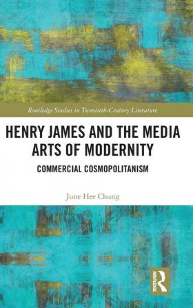 Henry James and the Media Arts of Modernity