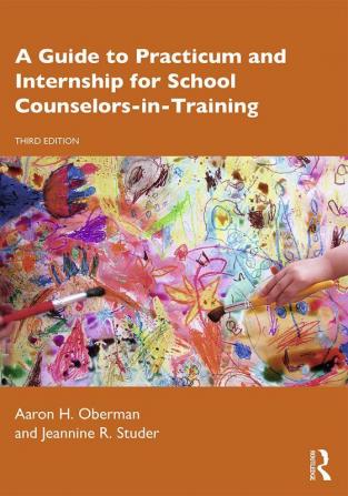 A Guide to Practicum and Internship for School Counselors-in-Training