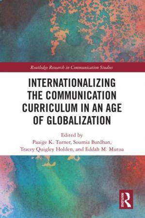 Internationalizing the Communication Curriculum in an Age of Globalization