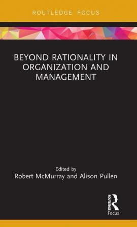 Beyond Rationality in Organization and Management