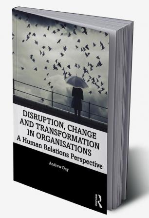 Disruption Change and Transformation in Organisations